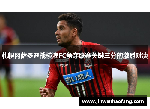 札幌冈萨多迎战横滨FC争夺联赛关键三分的激烈对决
